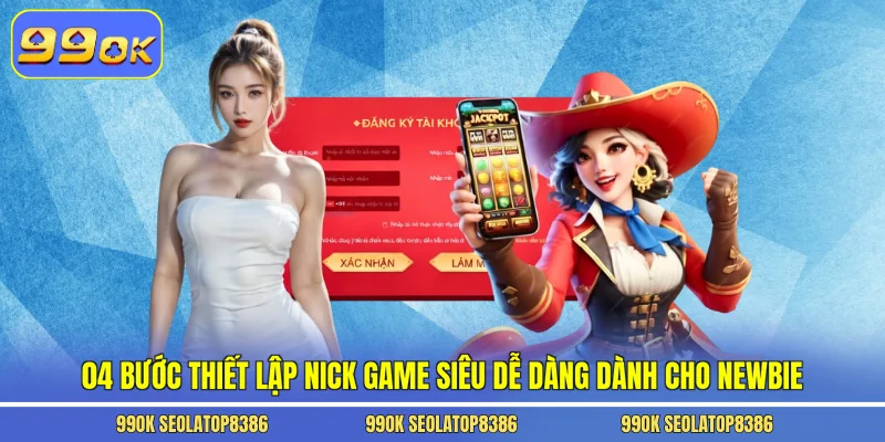 04 bước thiết lập nick game siêu dễ dàng dành cho newbie