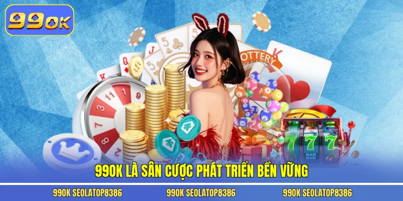 99ok là sân cược phát triển bền vững