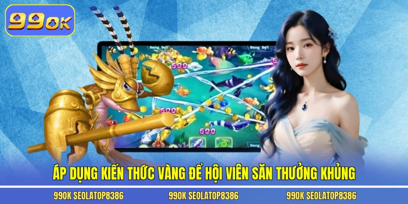 Áp dụng kiến thức vàng để hội viên săn thưởng khủng