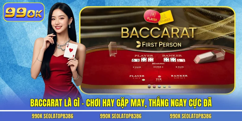 Baccarat Là Gì - Chơi Hay Gặp May, Thắng Ngay Cực Đã