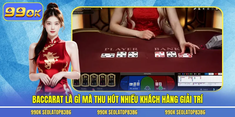Baccarat là gì mà thu hút nhiều khách hàng giải trí