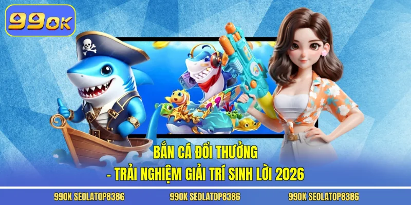 Bắn Cá Đổi Thưởng – Trải Nghiệm Giải Trí Sinh Lời 2026