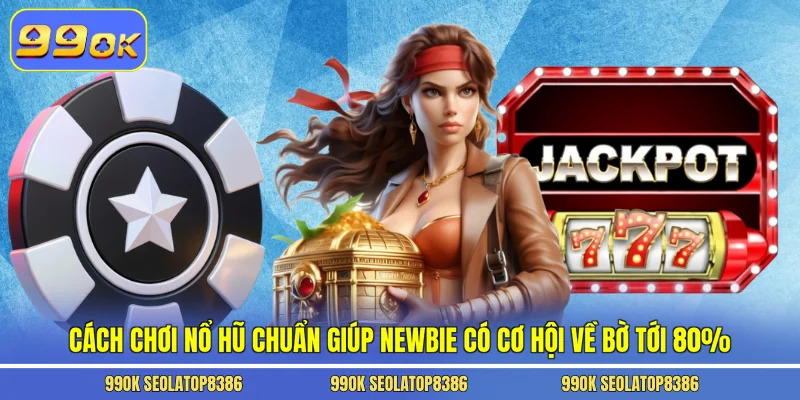 Cách chơi nổ hũ chuẩn giúp newbie có cơ hội về bờ tới 80%