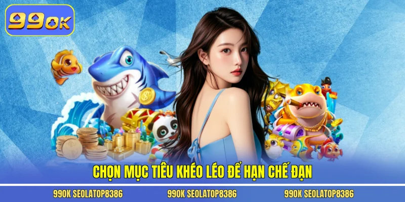 Chọn mục tiêu khéo léo để hạn chế đạn