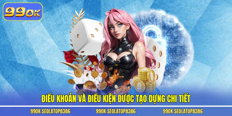 Điều khoản và điều kiện được tạo dựng chi tiết