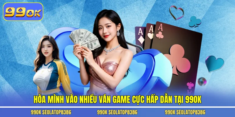 Hòa mình vào nhiều ván game cực hấp dẫn tại 99ok