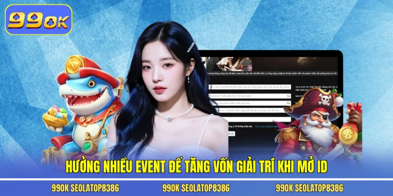 Hưởng nhiều event để tăng vốn giải trí khi mở ID