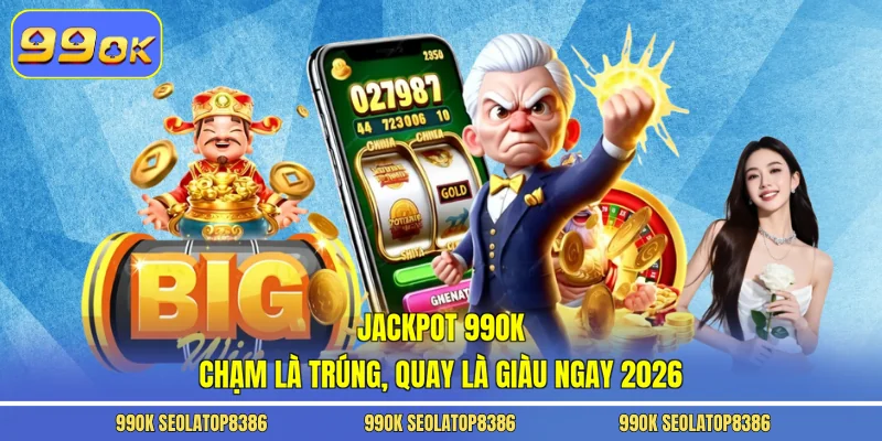 Jackpot 99ok - Chạm Là Trúng, Quay Là Giàu Ngay 2026