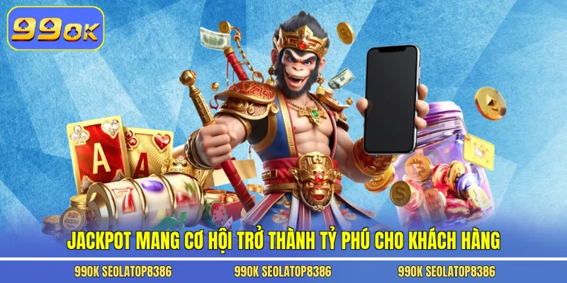 Jackpot mang cơ hội trở thành tỷ phú cho khách hàng