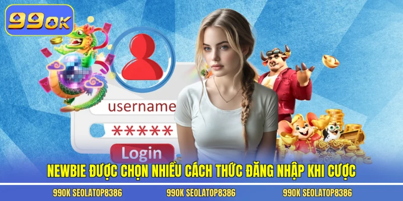 Newbie được chọn nhiều cách thức đăng nhập khi cược