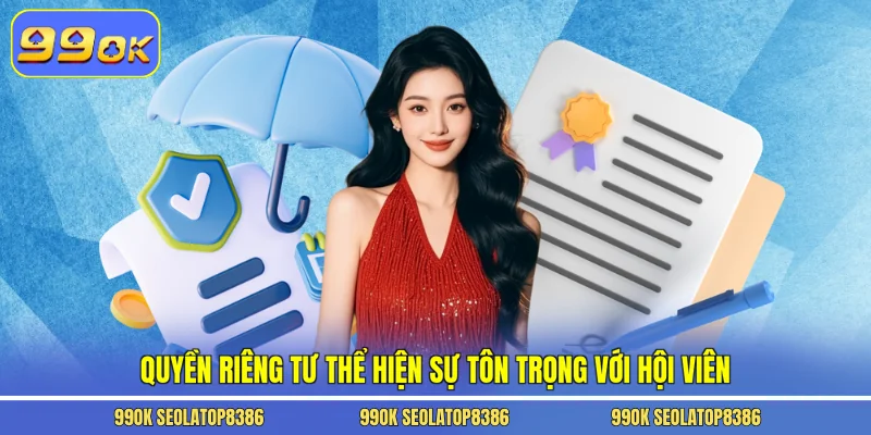 Quyền riêng tư thể hiện sự tôn trọng với hội viên