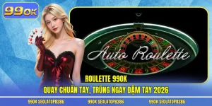 Roulette 99ok - Quay Chuẩn Tay, Trúng Ngay Đậm Tay 2026