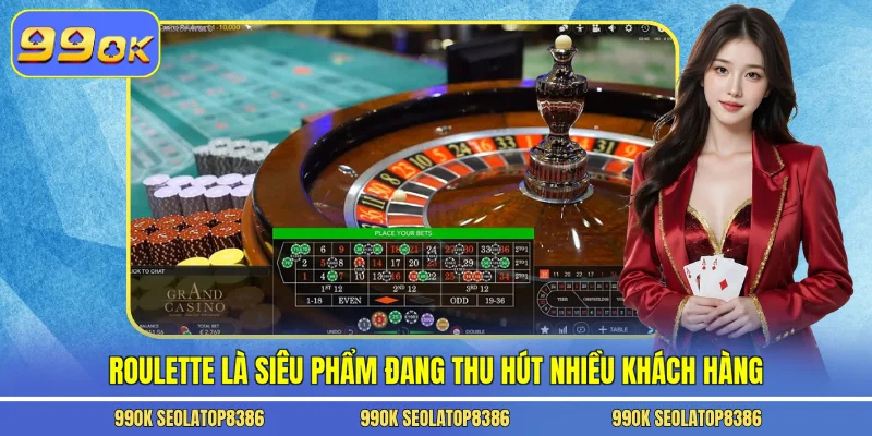 Roulette là siêu phẩm đang thu hút nhiều khách hàng