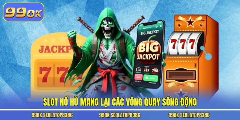 Slot nổ hũ mang lại các vòng quay sống động