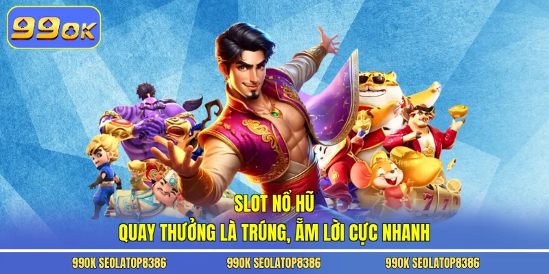 Slot Nổ Hũ - Quay Thưởng Là Trúng, Ẵm Lời Cực Nhanh