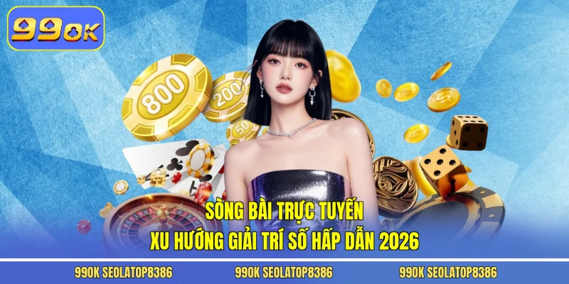 Sòng Bài Trực Tuyến - Xu Hướng Giải Trí Số Hấp Dẫn 2026