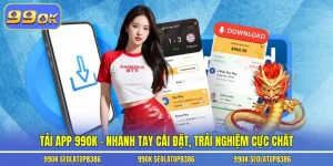 Tải App 99ok – Nhanh Tay Cài Đặt, Trải Nghiệm Cực Chất