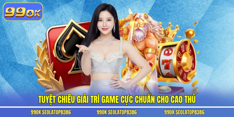 Tuyệt chiêu giải trí game cực chuẩn cho cao thủ