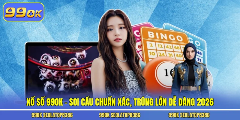 Xổ Số 99ok – Soi Cầu Chuẩn Xác, Trúng Lớn Dễ Dàng 2026